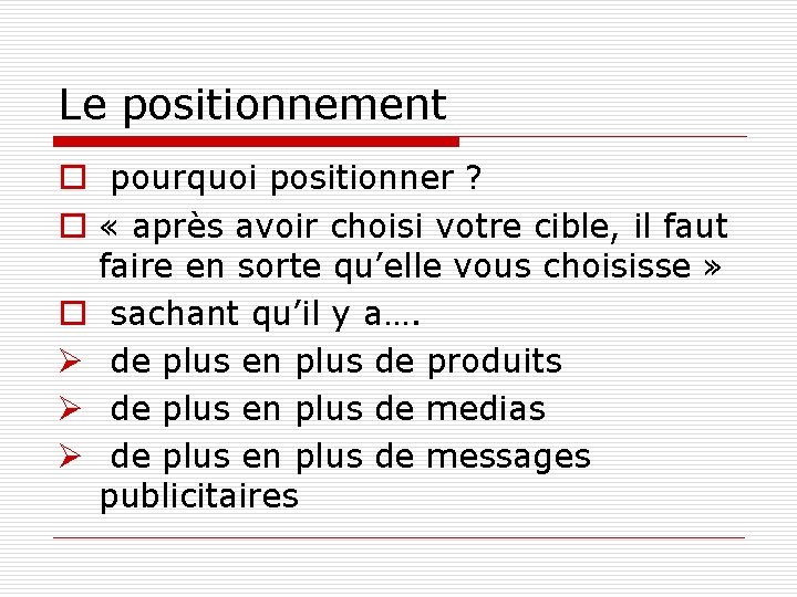 Le positionnement o pourquoi positionner ? o « après avoir choisi votre cible, il