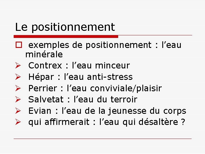 Le positionnement o exemples de positionnement : l’eau minérale Ø Contrex : l’eau minceur