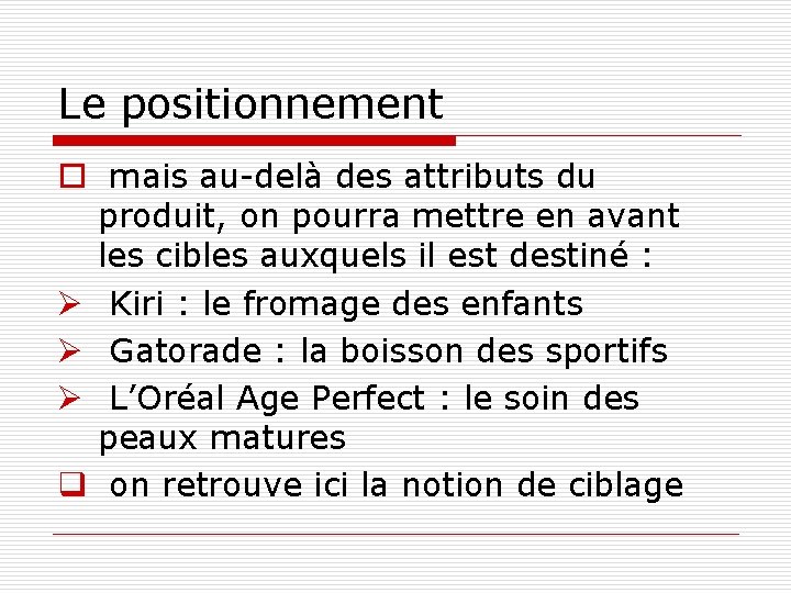 Le positionnement o mais au-delà des attributs du produit, on pourra mettre en avant