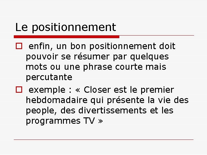Le positionnement o enfin, un bon positionnement doit pouvoir se résumer par quelques mots