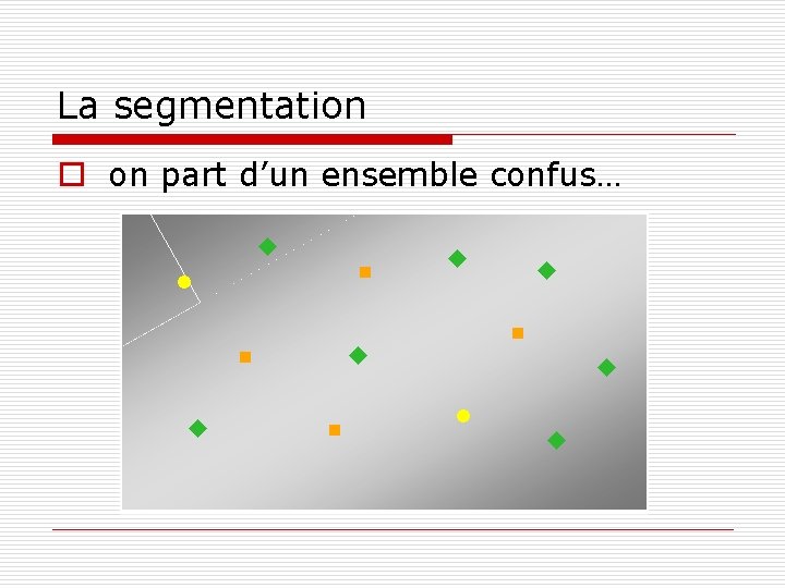 La segmentation o on part d’un ensemble confus… u n l n u n