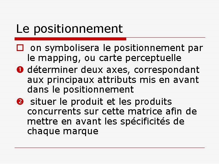 Le positionnement o on symbolisera le positionnement par le mapping, ou carte perceptuelle déterminer