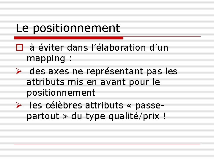 Le positionnement o à éviter dans l’élaboration d’un mapping : Ø des axes ne