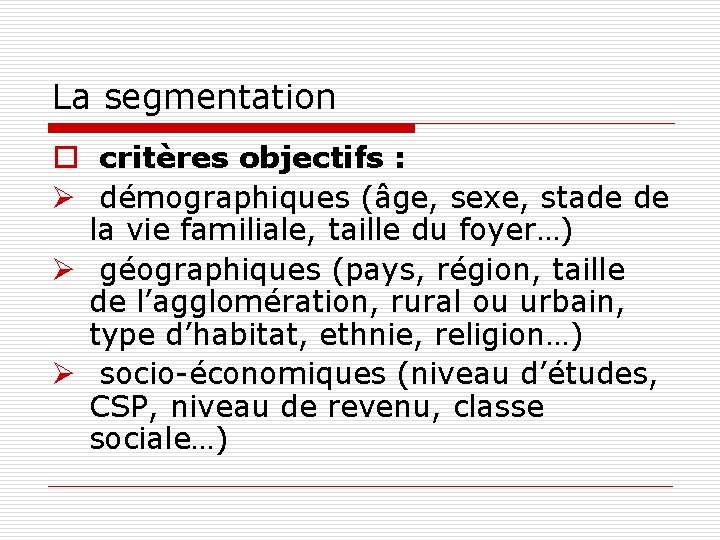 La segmentation o critères objectifs : Ø démographiques (âge, sexe, stade de la vie