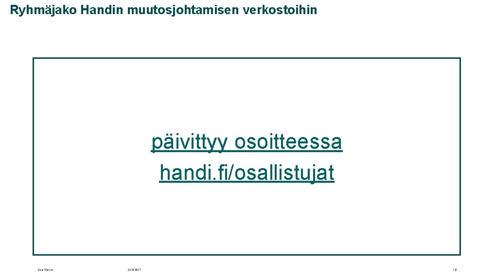 Ryhmäjako Handin muutosjohtamisen verkostoihin päivittyy osoitteessa handi. fi/osallistujat Hani Olsson 22. 9. 2017 18