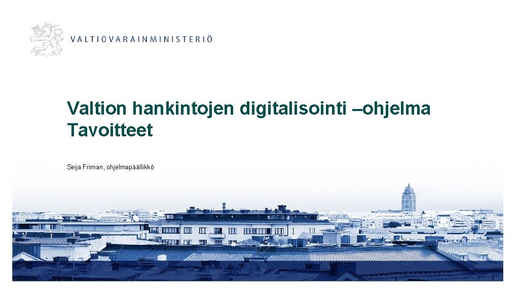 Valtion hankintojen digitalisointi –ohjelma Tavoitteet Seija Friman, ohjelmapäällikkö 