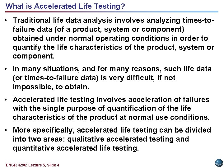 What is Accelerated Life Testing? • Traditional life data analysis involves analyzing times-tofailure data What is Accelerated Life Testing? • Traditional life data analysis involves analyzing times-tofailure data