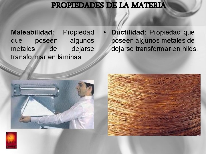 PROPIEDADES DE LA MATERIA Maleabilidad: Propiedad que poseen algunos metales de dejarse transformar en