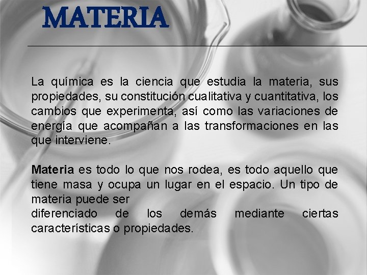 MATERIA La química es la ciencia que estudia la materia, sus propiedades, su constitución