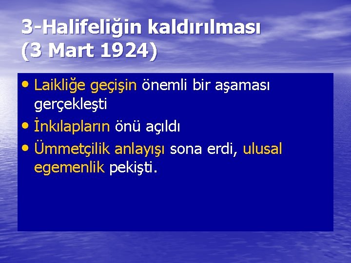 3 -Halifeliğin kaldırılması (3 Mart 1924) • Laikliğe geçişin önemli bir aşaması gerçekleşti •