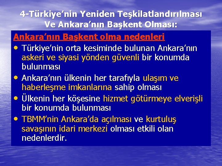 4 -Türkiye’nin Yeniden Teşkilatlandırılması Ve Ankara’nın Başkent Olması: Ankara’nın Başkent olma nedenleri • Türkiye’nin