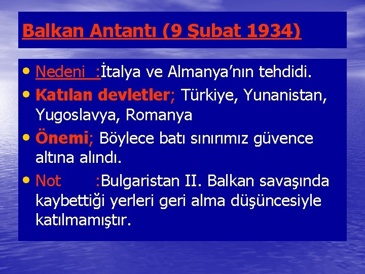 Balkan Antantı (9 Şubat 1934) • Nedeni : İtalya ve Almanya’nın tehdidi. • Katılan