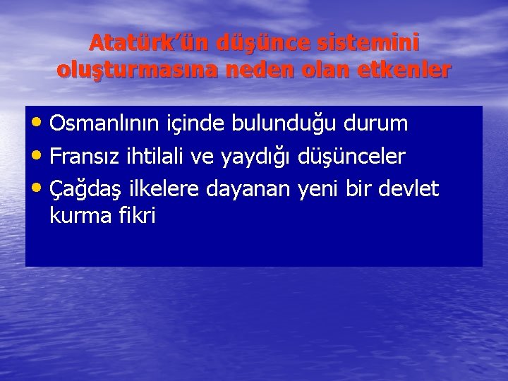 Atatürk’ün düşünce sistemini oluşturmasına neden olan etkenler • Osmanlının içinde bulunduğu durum • Fransız