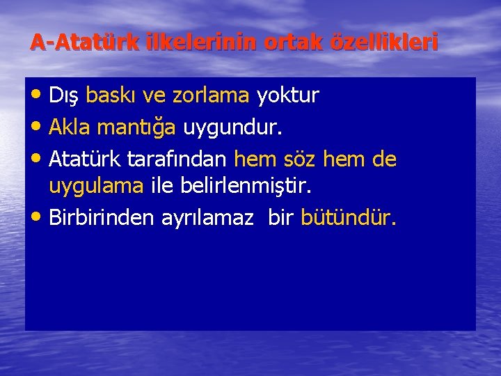 A-Atatürk ilkelerinin ortak özellikleri • Dış baskı ve zorlama yoktur • Akla mantığa uygundur.