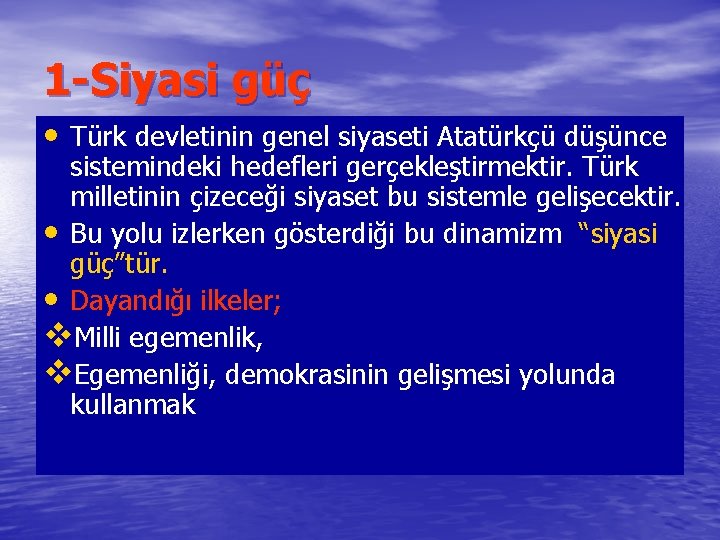 1 -Siyasi güç • Türk devletinin genel siyaseti Atatürkçü düşünce sistemindeki hedefleri gerçekleştirmektir. Türk