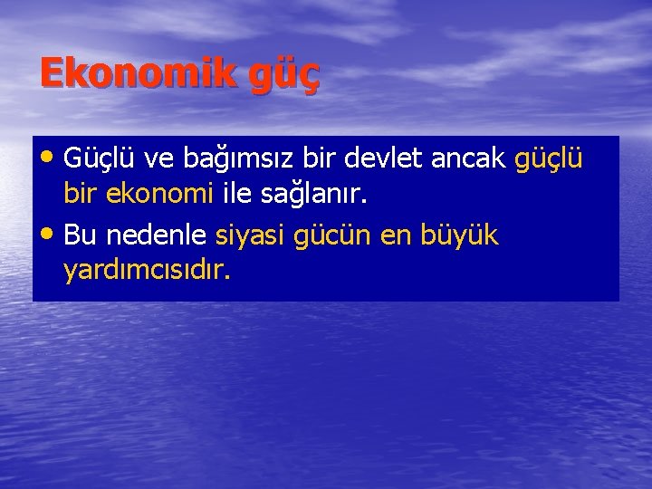 Ekonomik güç • Güçlü ve bağımsız bir devlet ancak güçlü bir ekonomi ile sağlanır.