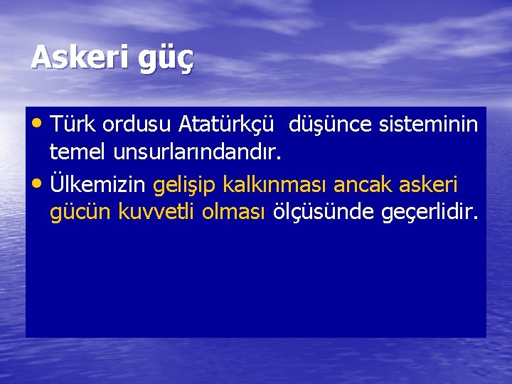 Askeri güç • Türk ordusu Atatürkçü düşünce sisteminin temel unsurlarındandır. • Ülkemizin gelişip kalkınması