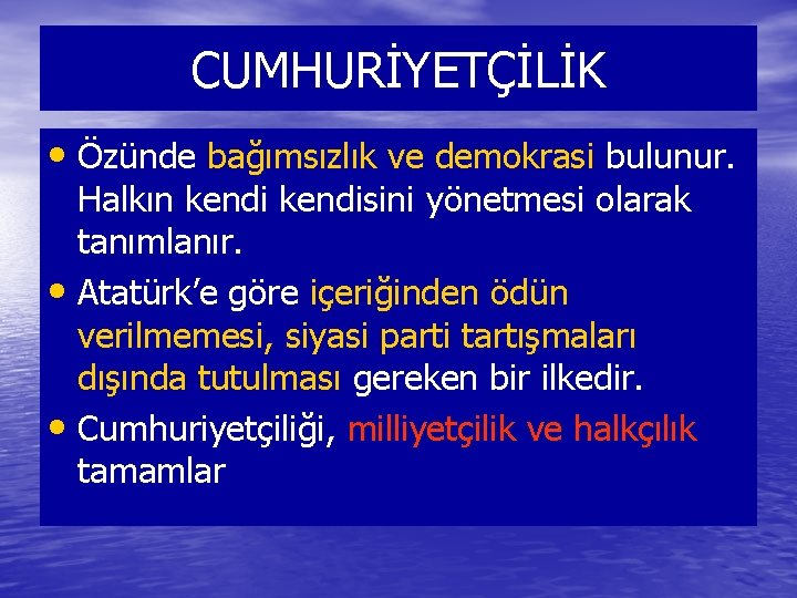 CUMHURİYETÇİLİK • Özünde bağımsızlık ve demokrasi bulunur. Halkın kendisini yönetmesi olarak tanımlanır. • Atatürk’e