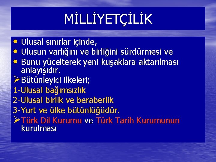 MİLLİYETÇİLİK • Ulusal sınırlar içinde, • Ulusun varlığını ve birliğini sürdürmesi ve • Bunu