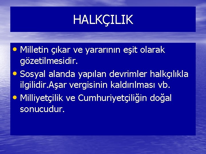 HALKÇILIK • Milletin çıkar ve yararının eşit olarak gözetilmesidir. • Sosyal alanda yapılan devrimler