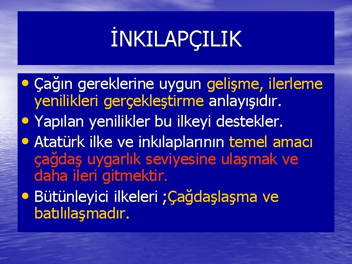 İNKILAPÇILIK • Çağın gereklerine uygun gelişme, ilerleme yenilikleri gerçekleştirme anlayışıdır. • Yapılan yenilikler bu