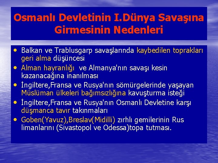 Osmanlı Devletinin I. Dünya Savaşına Girmesinin Nedenleri • Balkan ve Trablusgarp savaşlarında kaybedilen toprakları