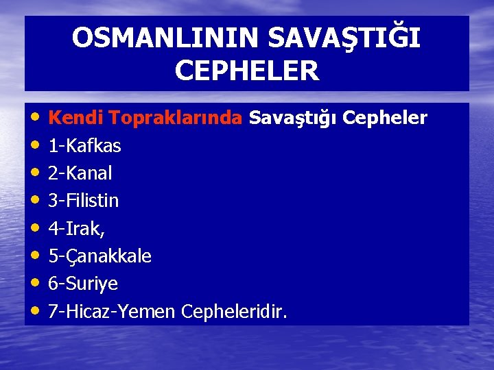 OSMANLININ SAVAŞTIĞI CEPHELER • Kendi Topraklarında Savaştığı Cepheler • 1 -Kafkas • 2 -Kanal