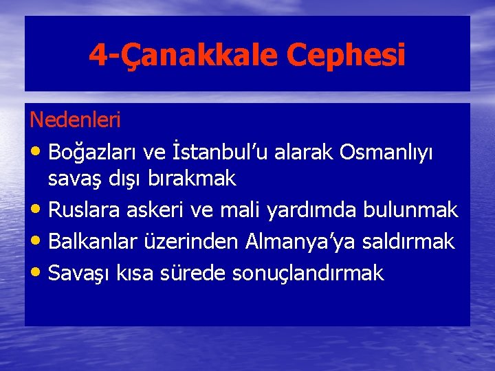 4 -Çanakkale Cephesi Nedenleri • Boğazları ve İstanbul’u alarak Osmanlıyı savaş dışı bırakmak •