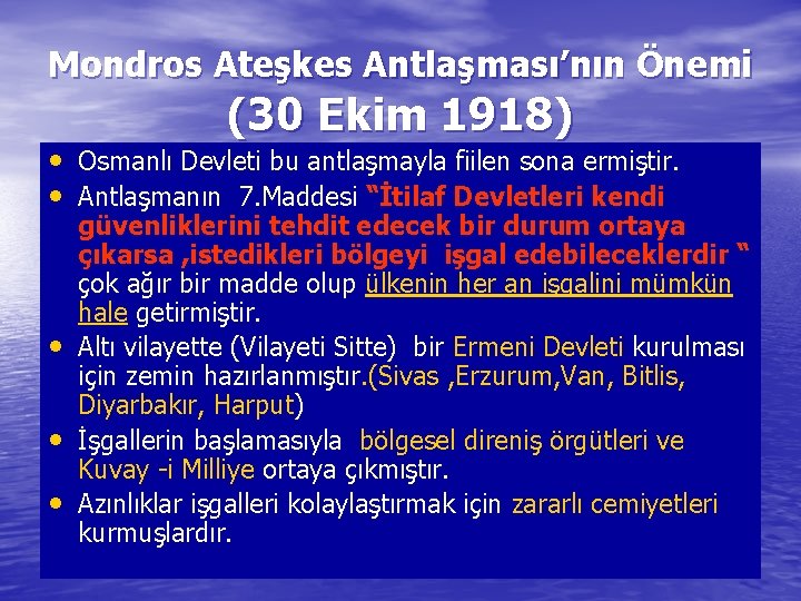 Mondros Ateşkes Antlaşması’nın Önemi (30 Ekim 1918) • Osmanlı Devleti bu antlaşmayla fiilen sona