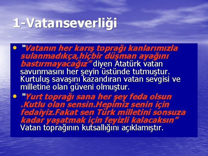 1 -Vatanseverliği • “Vatanın her karış toprağı kanlarımızla sulanmadıkça, hiçbir düşman ayağını bastırmayacağız” diyen
