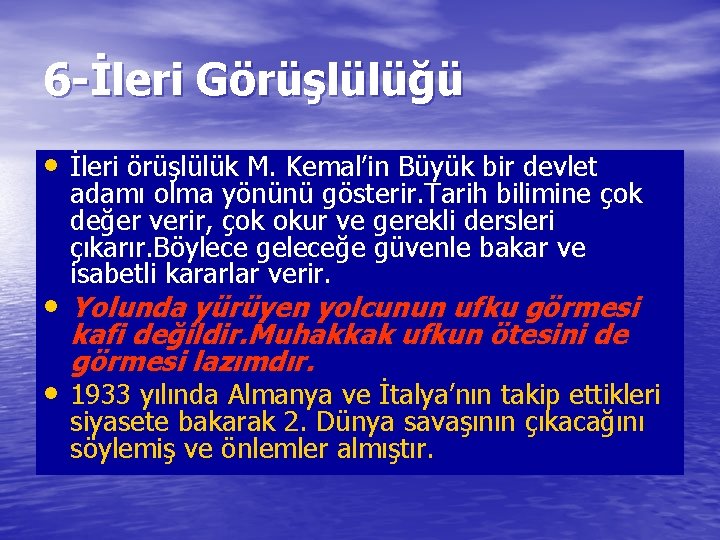6 -İleri Görüşlülüğü • İleri örüşlülük M. Kemal’in Büyük bir devlet adamı olma yönünü