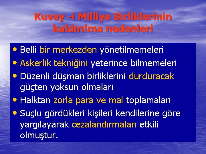 Kuvay -i Milliye Birliklerinin kaldırılma nedenleri • Belli bir merkezden yönetilmemeleri • Askerlik tekniğini