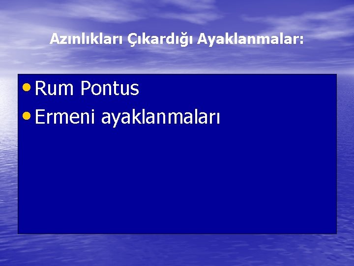 Azınlıkları Çıkardığı Ayaklanmalar: • Rum Pontus • Ermeni ayaklanmaları 