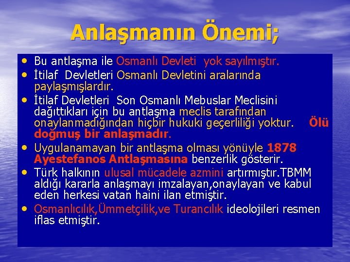 Anlaşmanın Önemi; • Bu antlaşma ile Osmanlı Devleti yok sayılmıştır. • İtilaf Devletleri Osmanlı