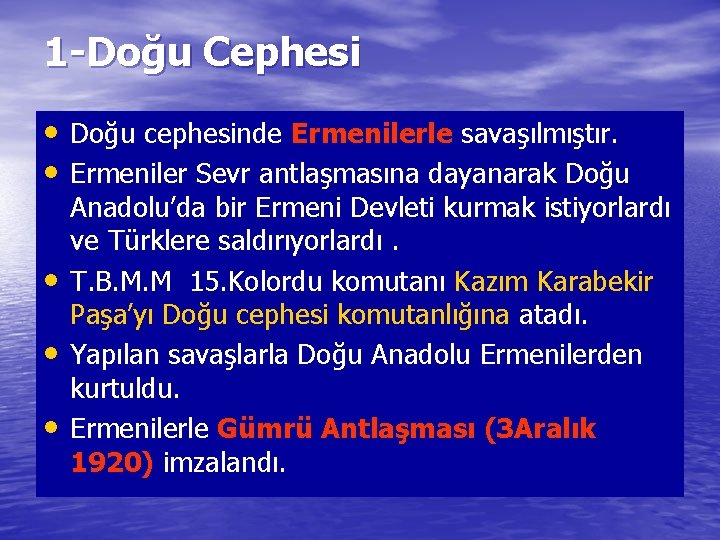 1 -Doğu Cephesi • Doğu cephesinde Ermenilerle savaşılmıştır. • Ermeniler Sevr antlaşmasına dayanarak Doğu