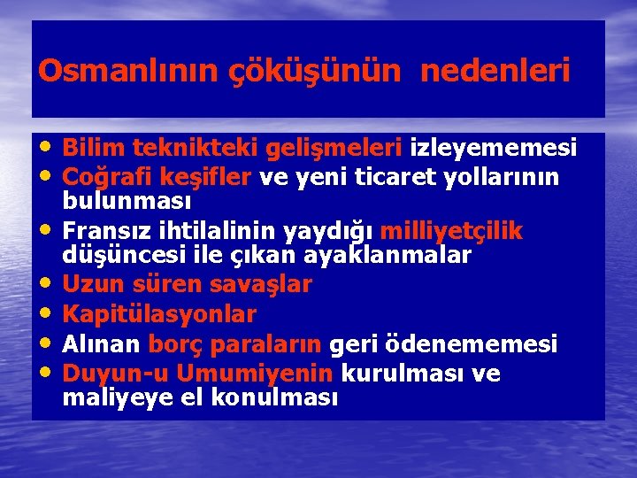 Osmanlının çöküşünün nedenleri • Bilim teknikteki gelişmeleri izleyememesi • Coğrafi keşifler ve yeni ticaret