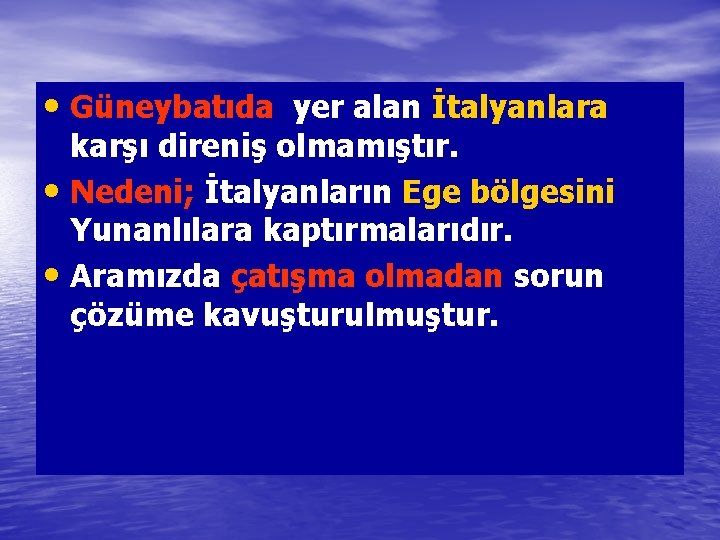  • Güneybatıda yer alan İtalyanlara karşı direniş olmamıştır. • Nedeni; İtalyanların Ege bölgesini