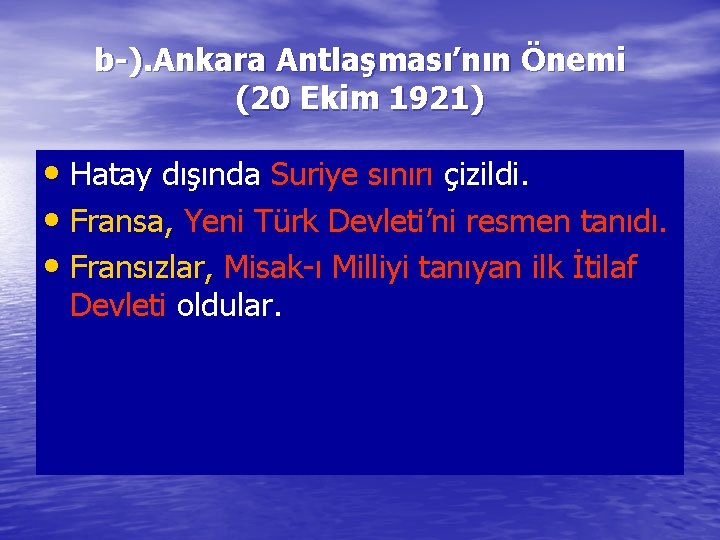 b-). Ankara Antlaşması’nın Önemi (20 Ekim 1921) • Hatay dışında Suriye sınırı çizildi. •