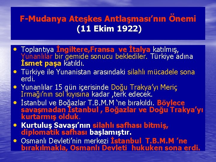 F-Mudanya Ateşkes Antlaşması’nın Önemi (11 Ekim 1922) • Toplantıya İngiltere, Fransa ve İtalya katılmış,