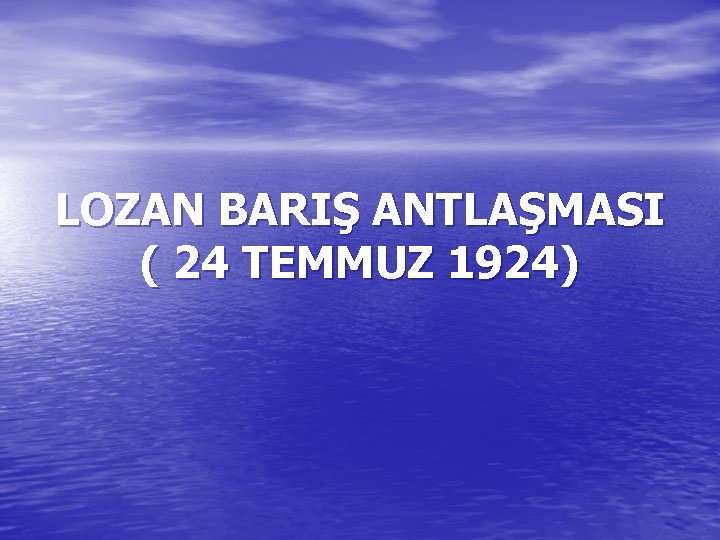 LOZAN BARIŞ ANTLAŞMASI ( 24 TEMMUZ 1924) 