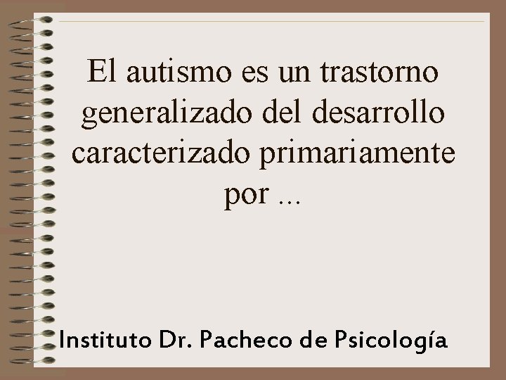El autismo es un trastorno generalizado del desarrollo caracterizado primariamente por. . . Instituto