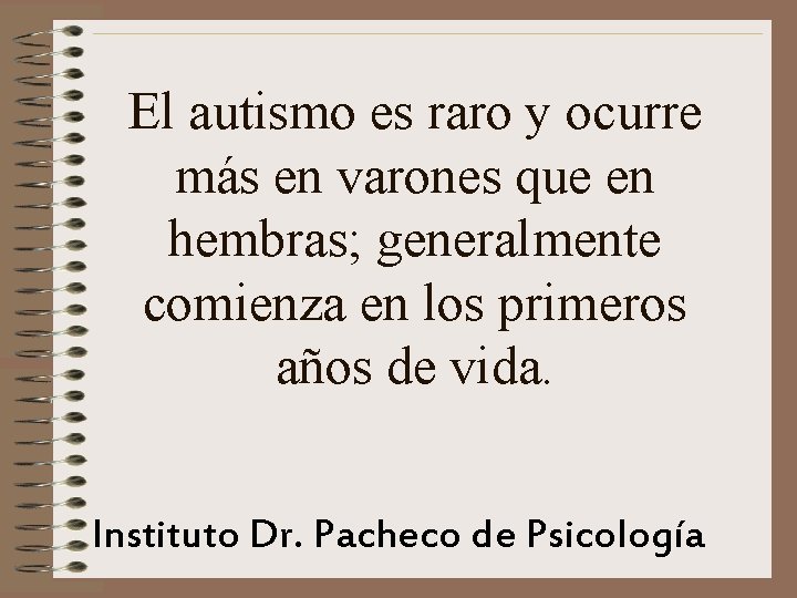 El autismo es raro y ocurre más en varones que en hembras; generalmente comienza