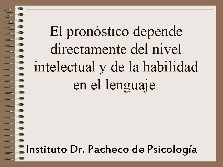 El pronóstico depende directamente del nivel intelectual y de la habilidad en el lenguaje.