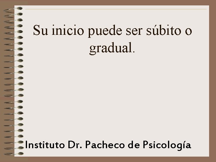 Su inicio puede ser súbito o gradual. Instituto Dr. Pacheco de Psicología 