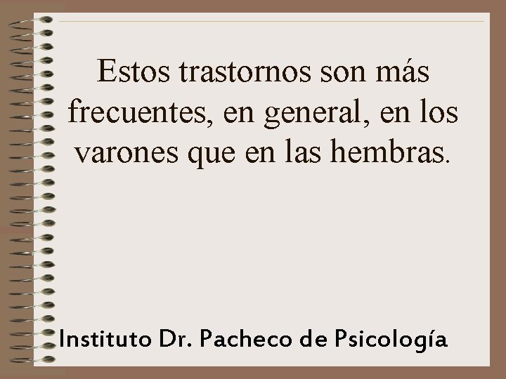 Estos trastornos son más frecuentes, en general, en los varones que en las hembras.