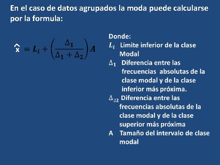 En el caso de datos agrupados la moda puede calcularse por la formula: x