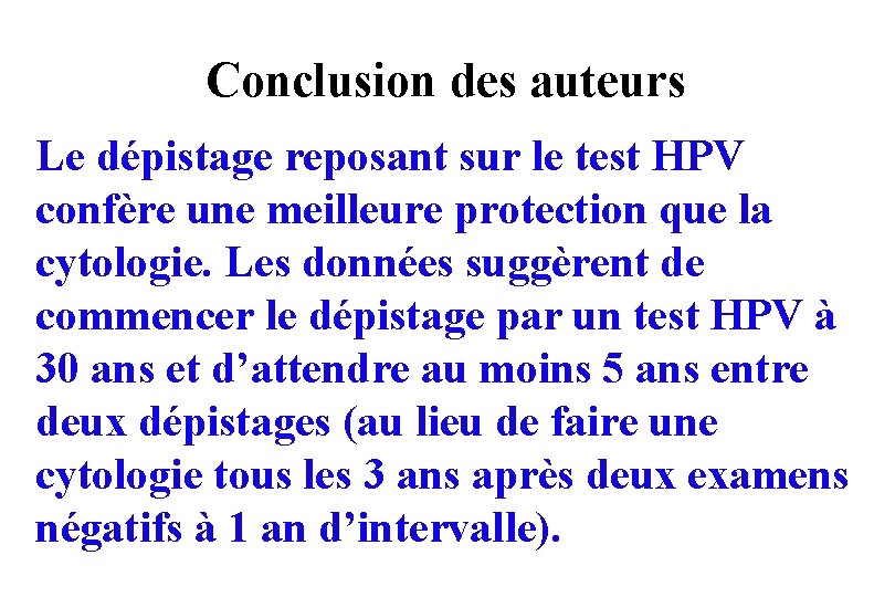 Conclusion des auteurs Le dépistage reposant sur le test HPV confère une meilleure protection