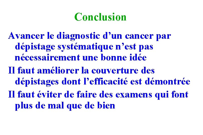 Conclusion Avancer le diagnostic d’un cancer par dépistage systématique n’est pas nécessairement une bonne