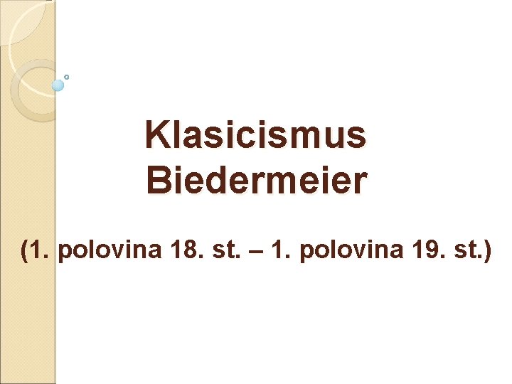 Klasicismus Biedermeier (1. polovina 18. st. – 1. polovina 19. st. ) 