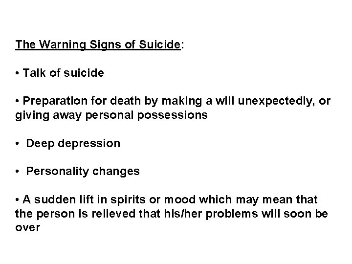 The Warning Signs of Suicide: • Talk of suicide • Preparation for death by